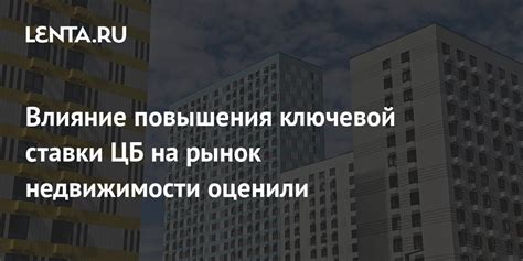 Влияние повышения ключевой ставки на рынок недвижимости и ипотеку