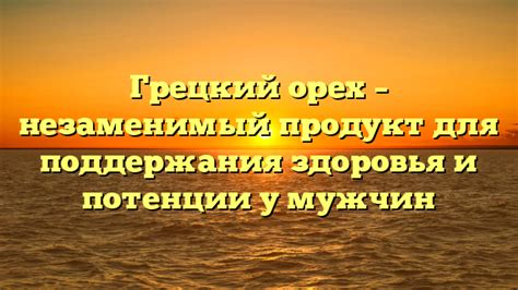 Грецкий орех: полезные свойства и преимущества для здоровья