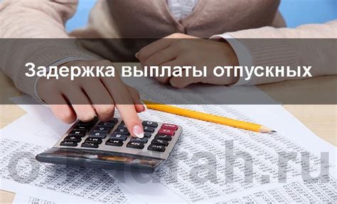 Задержка выплаты отпускных: что делать?