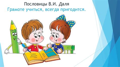 Значение пословицы "Грамоте учиться всегда пригодится"