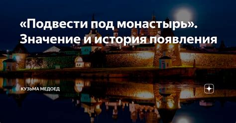 История фразеологизма "подвести под монастырь"