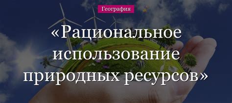 Какие меры необходимы для поддержания рационального использования природных ресурсов?