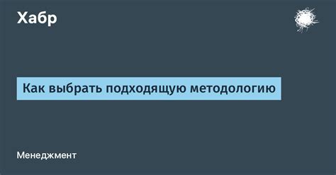 Как выбрать подходящую методологию: ГТД или ВТТ?