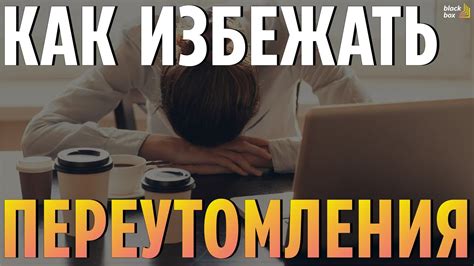 Как избежать переутомления