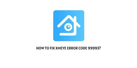 Код ошибки 99993 xmeye: возможные причины и методы решения