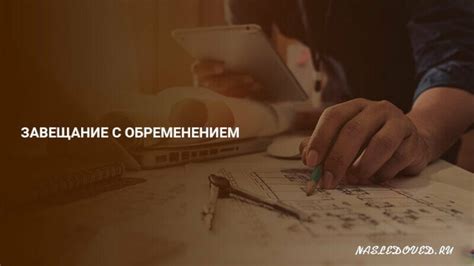 Наследство с обременением: что это значит?