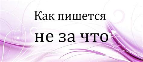 Определение и правила использования выражений "незачто" и "не за что"