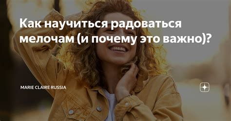 Почему важно радоваться мелочам и находить положительные моменты каждого дня?