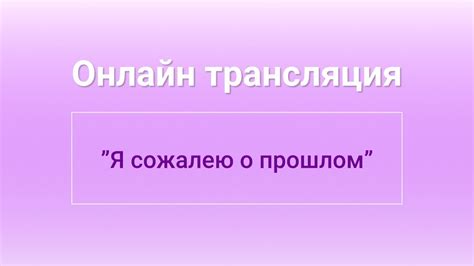 Почему говорят, что я сожалею о прошлом, а мне...