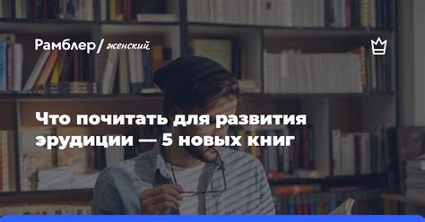 Практические советы для развития эрудиции