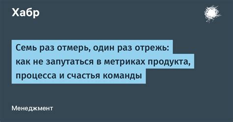 Применение принципа "100 раз отмерь, 1 раз отрежь" в бизнесе