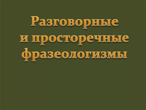 Просторечные фразеологизмы