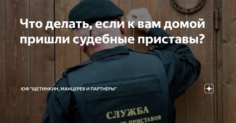 Рекомендации: Как подготовиться и что делать, если приставы пришли домой