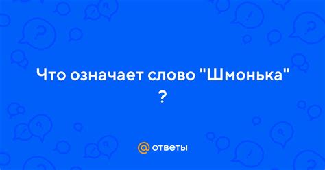 Узнайте, что означает "Шмонька"