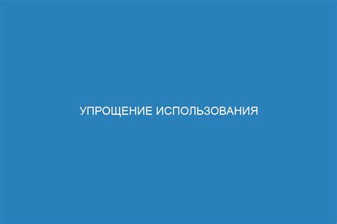 Упрощение использования