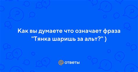 Фраза "слышь тянка шаришь за альт" - что она значит?