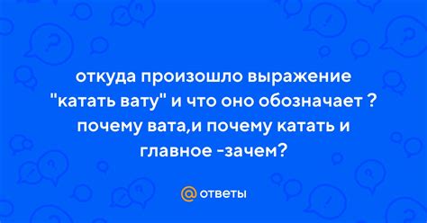 Что означает выражение "катать вату"?