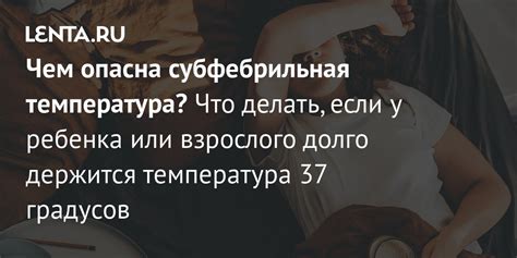 Что означает повышение температуры до 37 градусов у взрослого