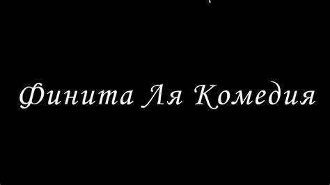 Что такое "Финита ля комедия друзья"?