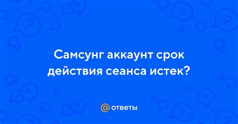 Что такое срок действия сеанса Самсунг аккаунта?